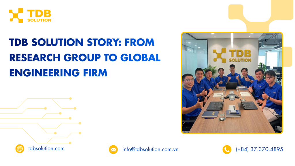 Câu chuyện thành công của TDB Solution: Từ nhóm nghiên cứu trở thành công ty kỹ thuật toàn cầu