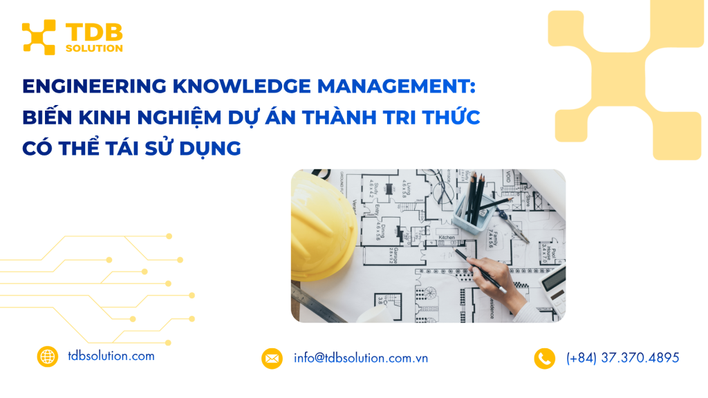Engineering Knowledge Management: Biến kinh nghiệm dự án thành tri thức có thể tái sử dụng